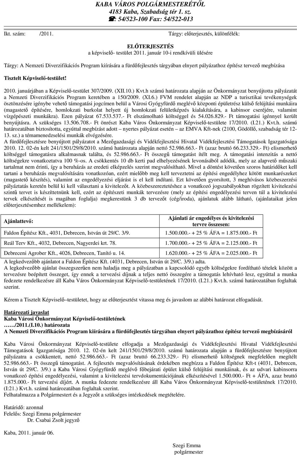 januárjában a Képviselő-testület 307/2009. (XII.10.) Kvt.h számú határozata alapján az Önkormányzat benyújtotta pályázatát a Nemzeti Diverzifikációs Program keretében a 150/2009. (XI.6.