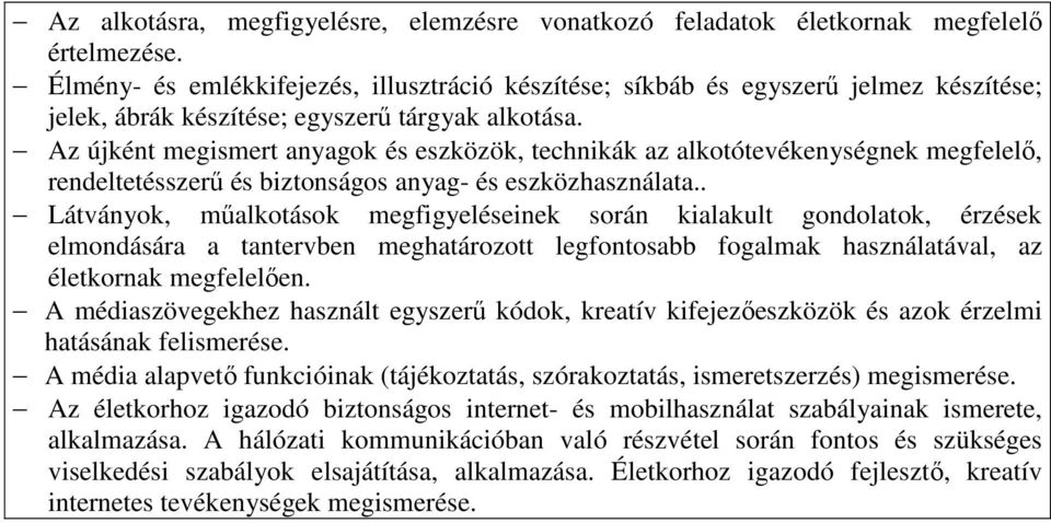 Az újként megismert anyagok és eszközök, technikák az alkotótevékenységnek megfelelő, rendeltetésszerű és biztonságos anyag- és eszközhasználata.