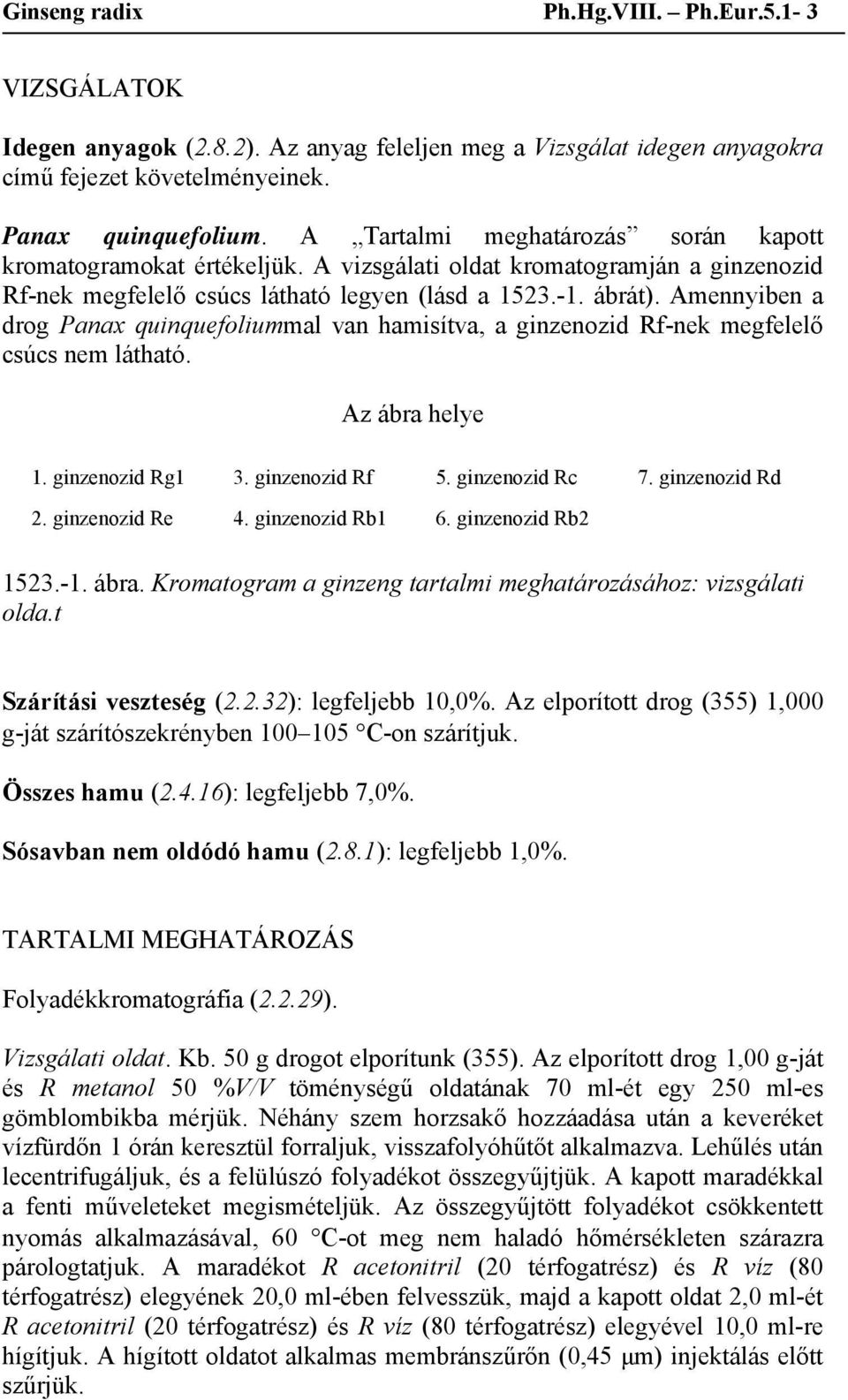 Amennyiben a drog Panax quinquefoliummal van hamisítva, a ginzenozid Rf-nek megfelelő csúcs nem látható. Az ábra helye 1. ginzenozid Rg1 3. ginzenozid Rf 5. ginzenozid Rc 7. ginzenozid Rd.