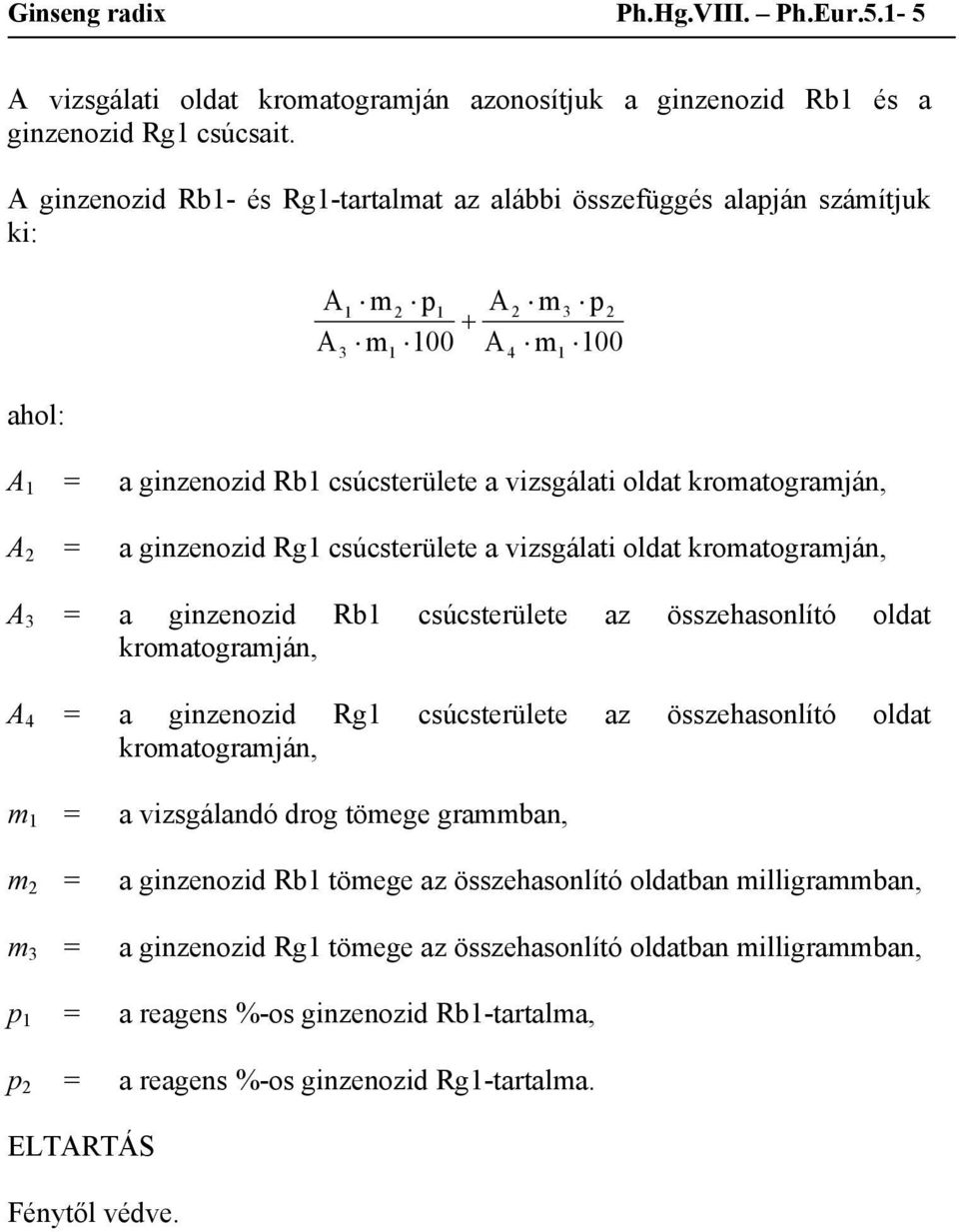 a ginzenozid Rg1 csúcsterülete a vizsgálati oldat kromatogramján, A 3 = a ginzenozid Rb1 csúcsterülete az összehasonlító oldat kromatogramján, A 4 = a ginzenozid Rg1 csúcsterülete az összehasonlító