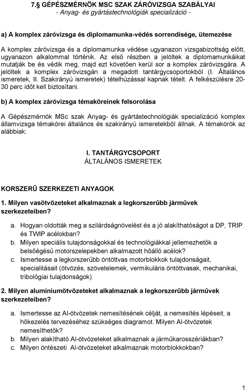 Az első részben a jelöltek a diplomamunkáikat mutatják be és védik meg, majd ezt követően kerül sor a komplex záróvizsgára. A jelöltek a komplex záróvizsgán a megadott tantárgycsoportokból (I.