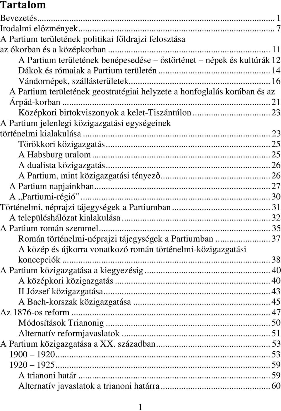 ..16 A Partium területének geostratégiai helyzete a honfoglalás korában és az Árpád-korban...21 Középkori birtokviszonyok a kelet-tiszántúlon.