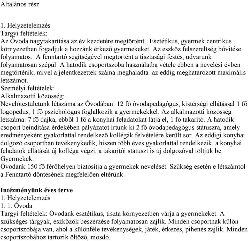 A hatodik csoportszoba használatba vétele ebben a nevelési évben megtörténik, mivel a jelentkezettek száma meghaladta az eddig meghatározott maximális létszámot.