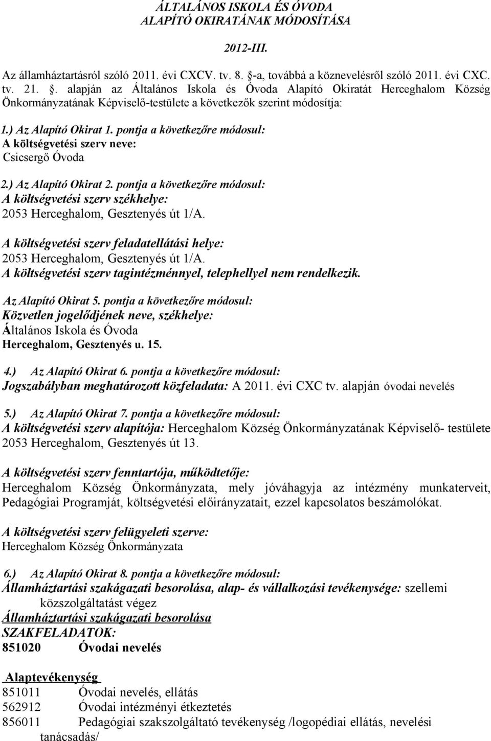 pontja a következőre módosul: A költségvetési szerv neve: Csicsergő Óvoda 2.) Az Alapító Okirat 2. pontja a következőre módosul: A költségvetési szerv székhelye: 2053 Herceghalom, Gesztenyés út 1/A.