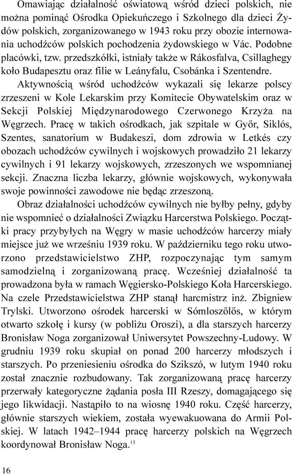 Aktywnoœci¹ wœród uchodÿców wykazali siê lekarze polscy zrzeszeni w Kole Lekarskim przy Komitecie Obywatelskim oraz w Sekcji Polskiej Miêdzynarodowego Czerwonego Krzy a na Wêgrzech.