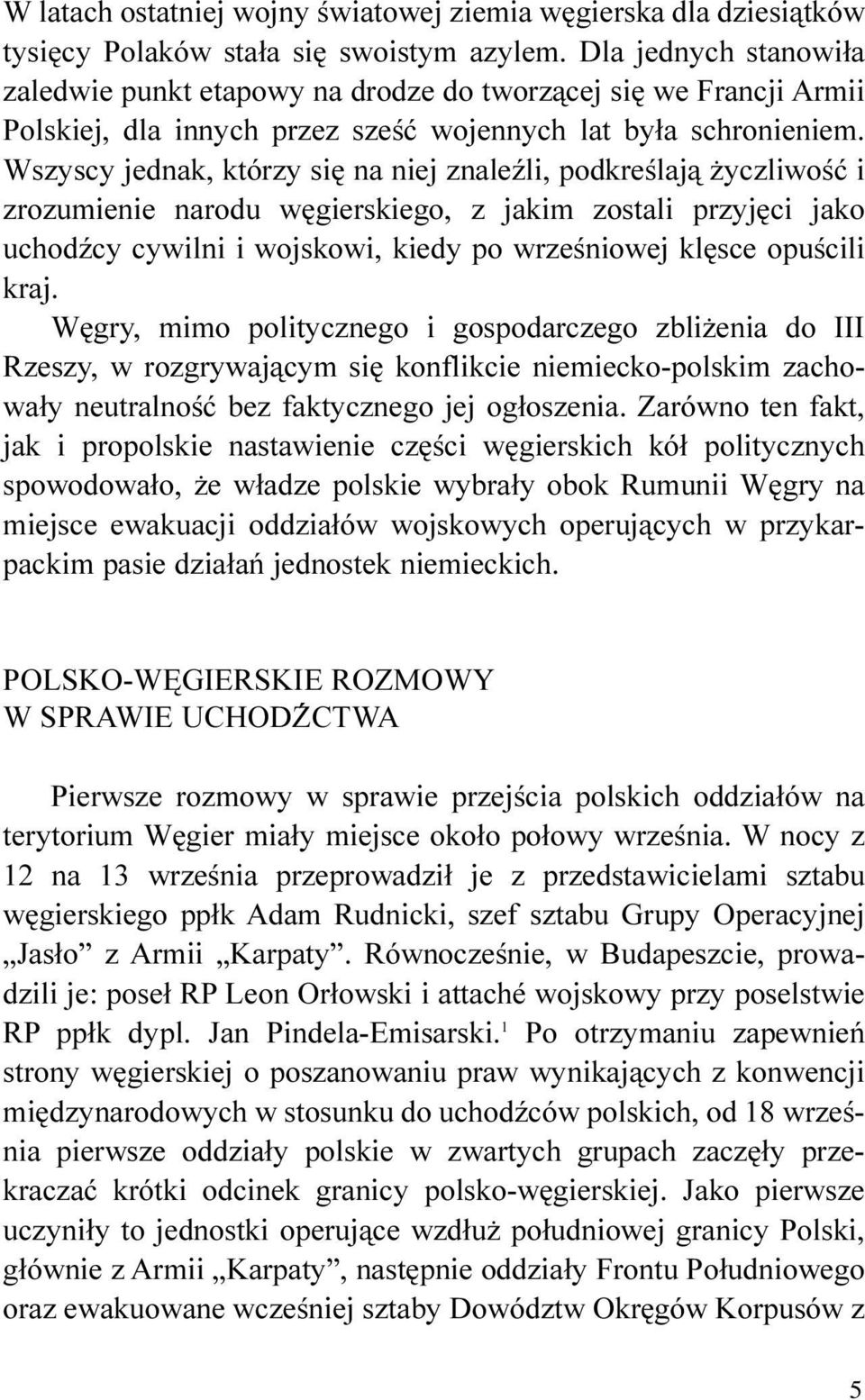 Wszyscy jednak, którzy siê na niej znaleÿli, podkreœlaj¹ yczliwoœæ i zrozumienie narodu wêgierskiego, z jakim zostali przyjêci jako uchodÿcy cywilni i wojskowi, kiedy po wrzeœniowej klêsce opuœcili