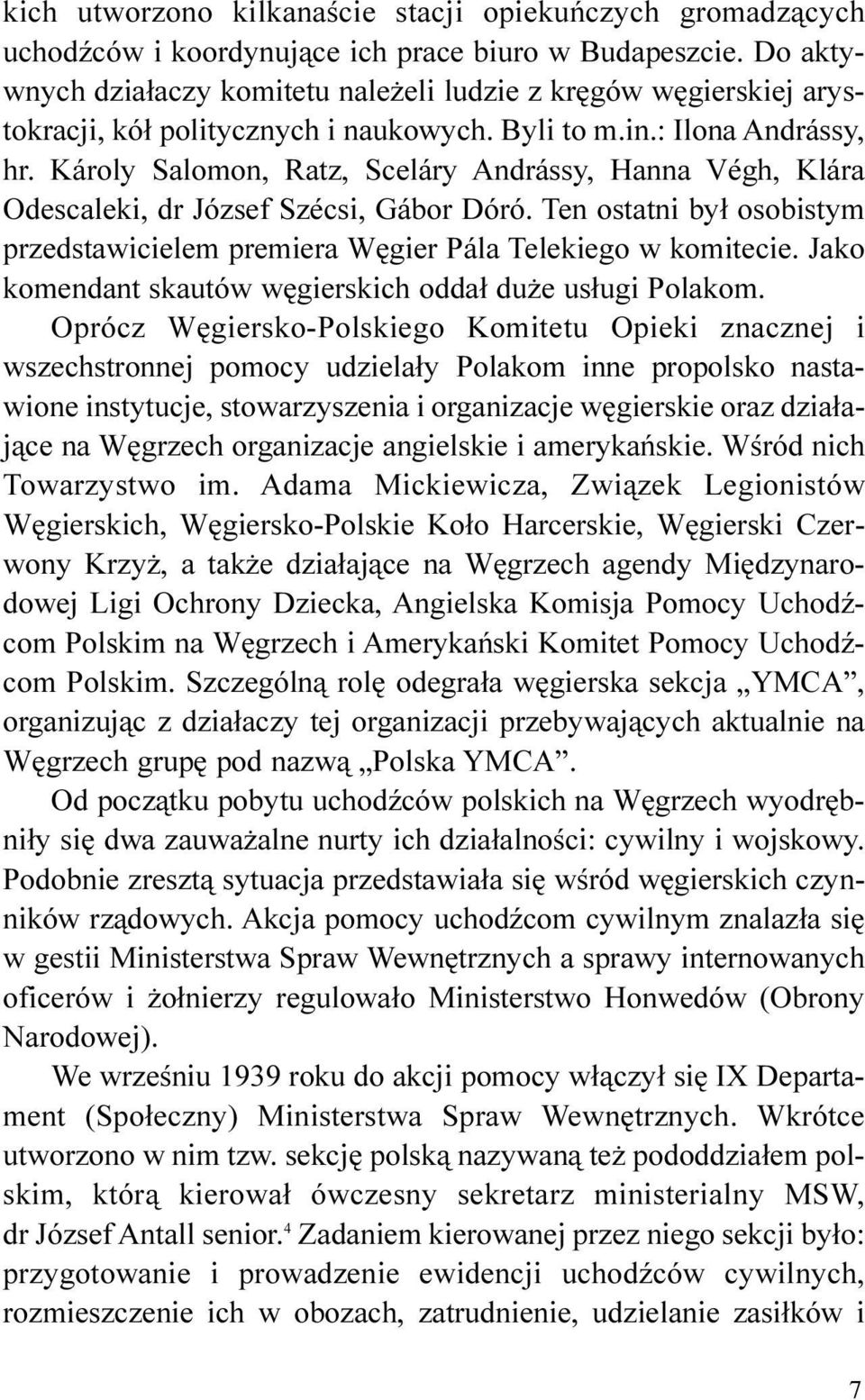 Károly Salomon, Ratz, Sceláry Andrássy, Hanna Végh, Klára Odescaleki, dr József Szécsi, Gábor Dóró. Ten ostatni by³ osobistym przedstawicielem premiera Wêgier Pála Telekiego w komitecie.