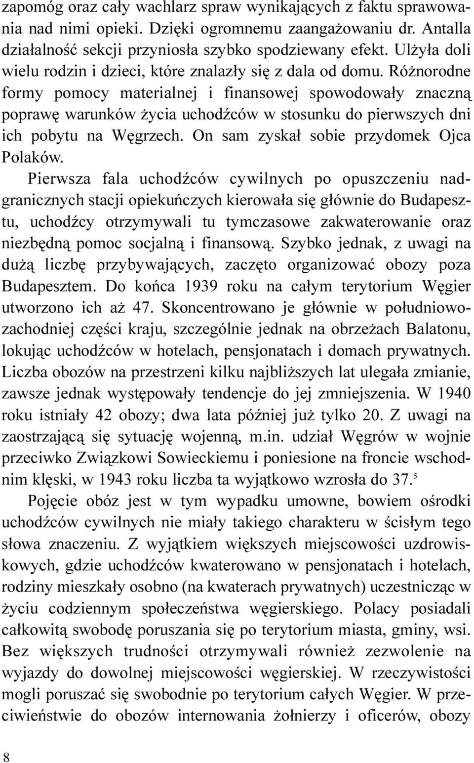 Ró norodne formy pomocy materialnej i finansowej spowodowa³y znaczn¹ poprawê warunków ycia uchodÿców w stosunku do pierwszych dni ich pobytu na Wêgrzech. On sam zyska³ sobie przydomek Ojca Polaków.