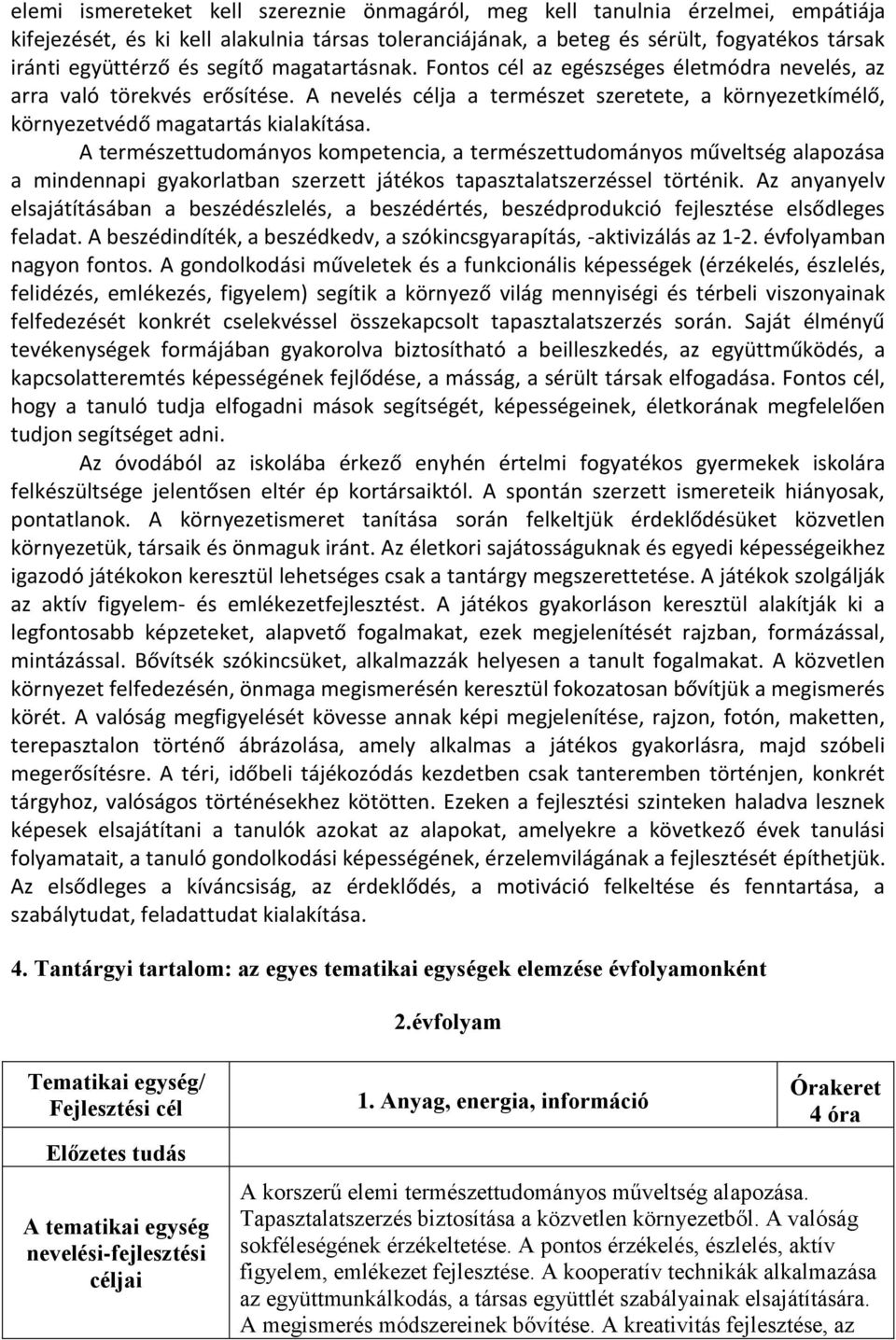 A természettudományos kompetencia, a természettudományos műveltség alapozása a mindennapi gyakorlatban szerzett játékos tapasztalatszerzéssel történik.