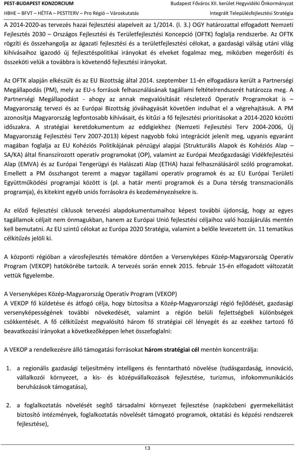 Az OFTK rögzíti és összehangolja az ágazati fejlesztési és a területfejlesztési célokat, a gazdasági válság utáni világ kihívásaihoz igazodó új fejlesztéspolitikai irányokat és elveket fogalmaz meg,