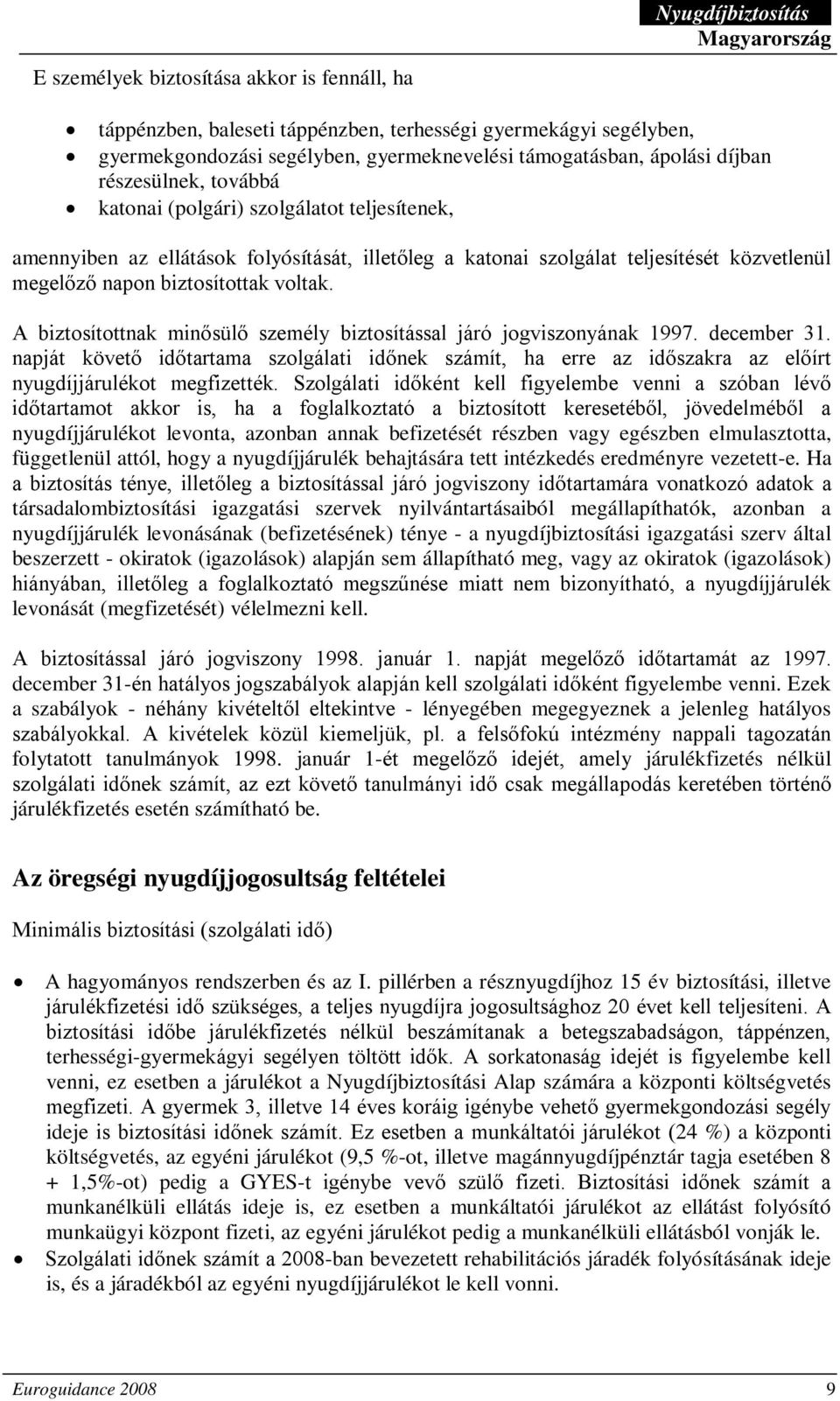 voltak. A biztosítottnak minősülő személy biztosítással járó jogviszonyának 1997. december 31.