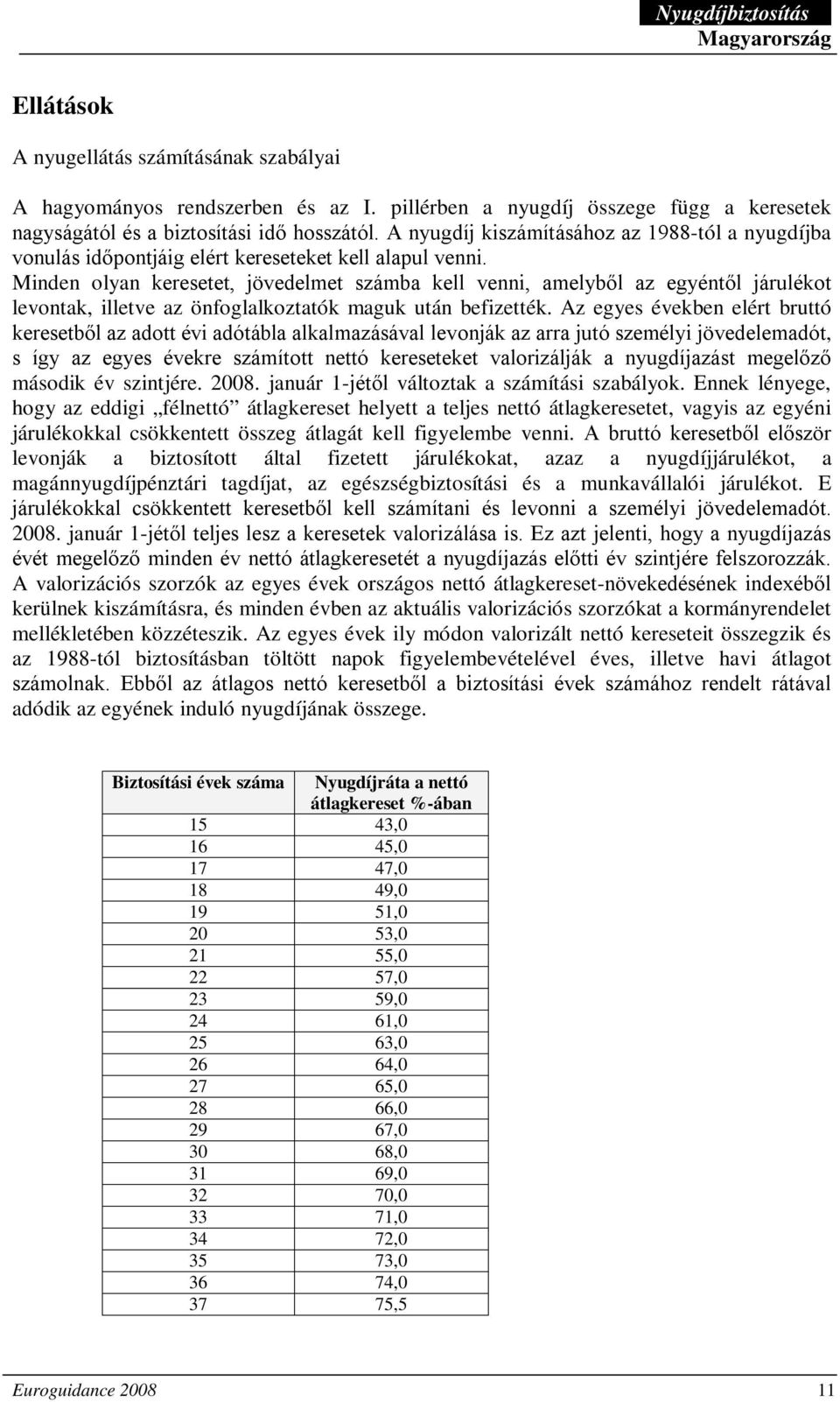 Minden olyan keresetet, jövedelmet számba kell venni, amelyből az egyéntől járulékot levontak, illetve az önfoglalkoztatók maguk után befizették.