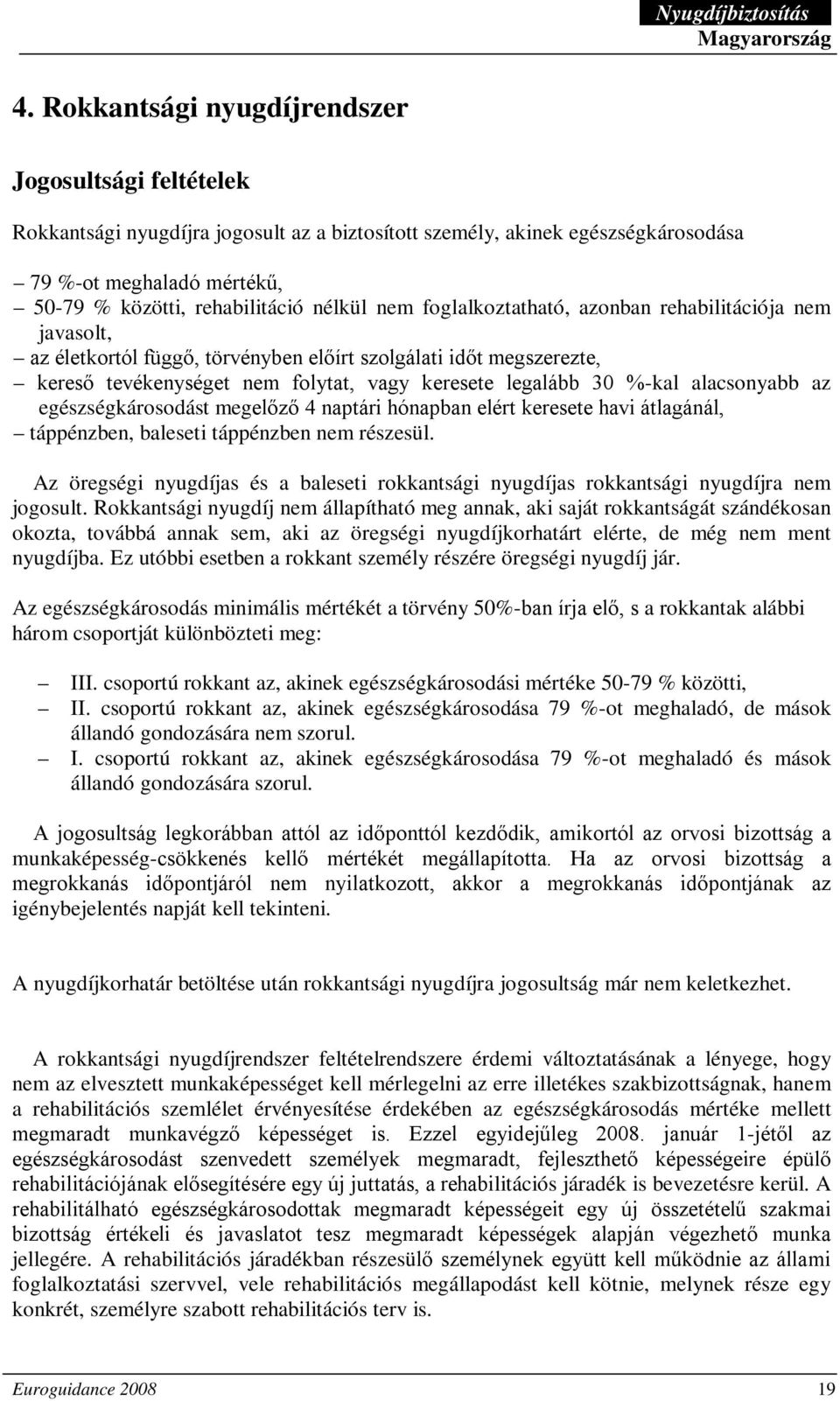 %-kal alacsonyabb az egészségkárosodást megelőző 4 naptári hónapban elért keresete havi átlagánál, táppénzben, baleseti táppénzben nem részesül.