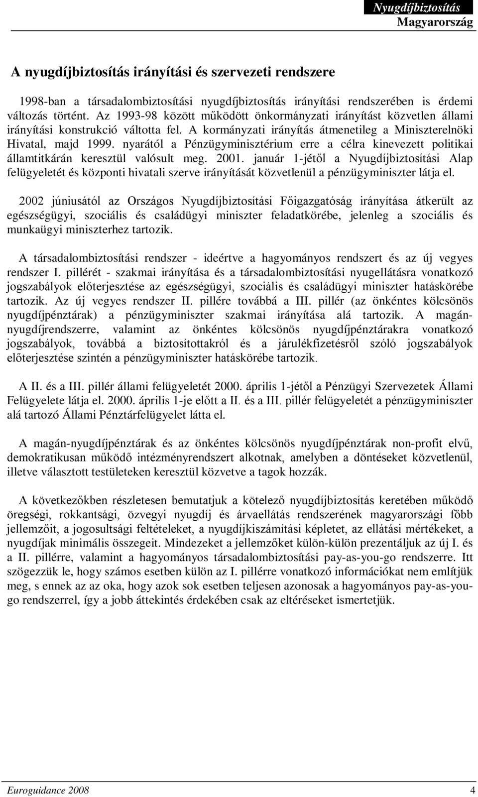 nyarától a Pénzügyminisztérium erre a célra kinevezett politikai államtitkárán keresztül valósult meg. 2001.