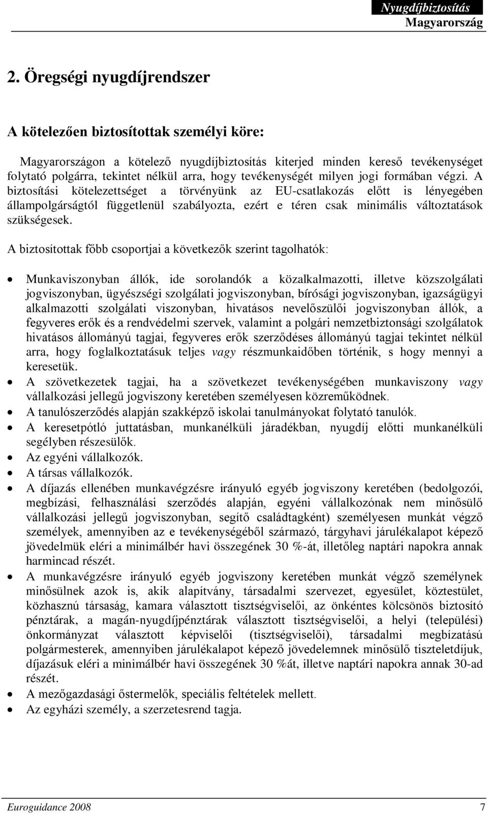 A biztosítási kötelezettséget a törvényünk az EU-csatlakozás előtt is lényegében állampolgárságtól függetlenül szabályozta, ezért e téren csak minimális változtatások szükségesek.