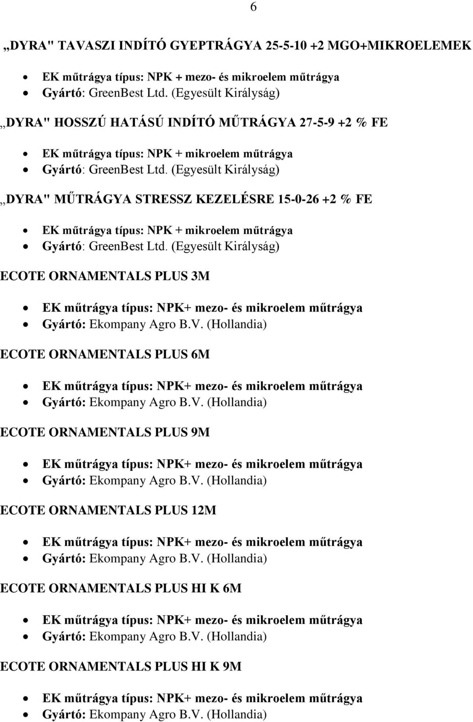 (Egyesült Királyság) DYRA" MŰTRÁGYA STRESSZ KEZELÉSRE 15-0-26 +2 % FE EK műtrágya típus: NPK + mikroelem műtrágya Gyártó: GreenBest Ltd.