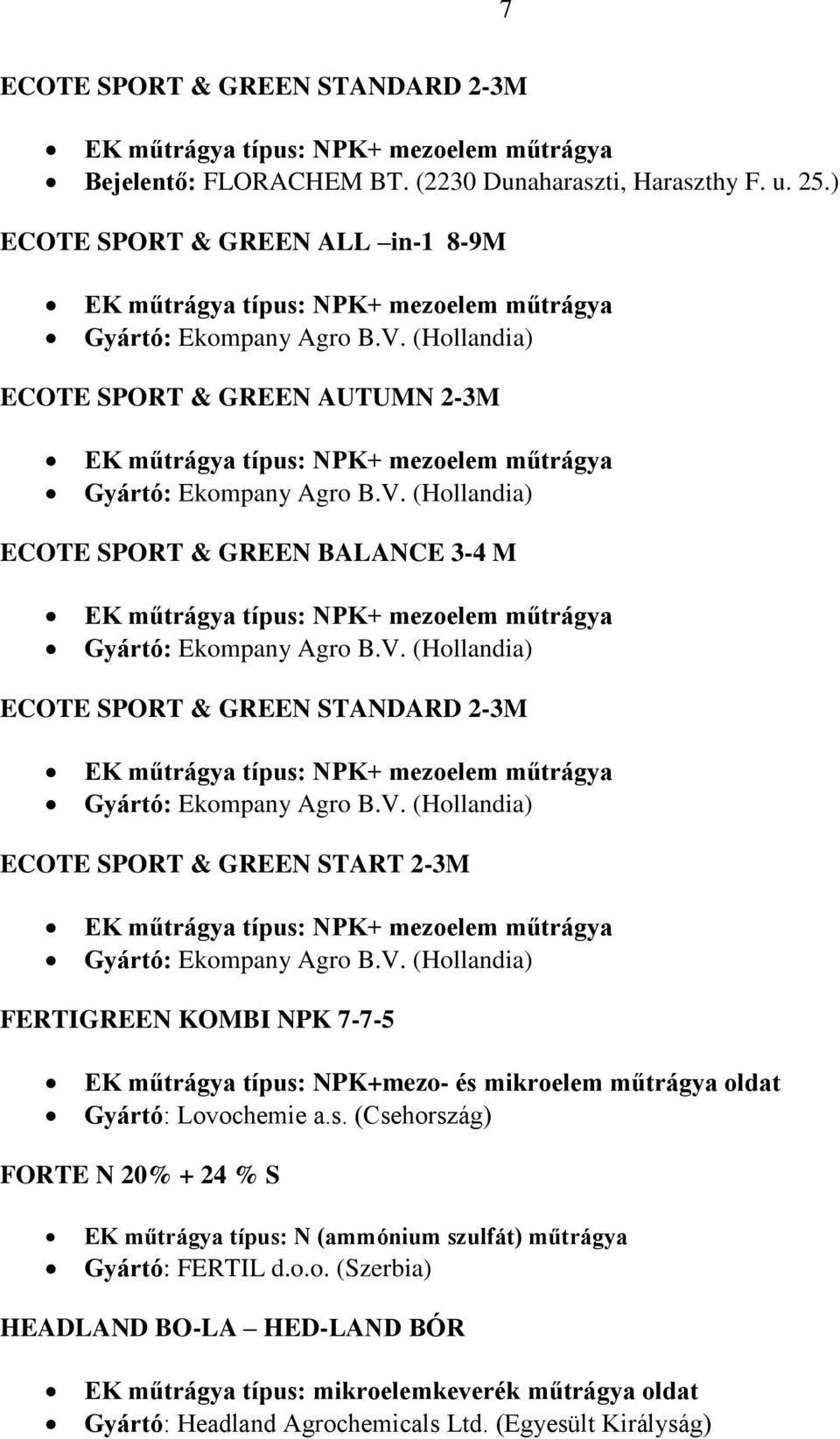 START 2-3M FERTIGREEN KOMBI NPK 7-7-5 EK műtrágya típus: NPK+mezo- és mikroelem műtrágya oldat Gyártó: Lovochemie a.s. (Csehország) FORTE N 20% + 24 % S EK műtrágya típus: N (ammónium szulfát) műtrágya Gyártó: FERTIL d.