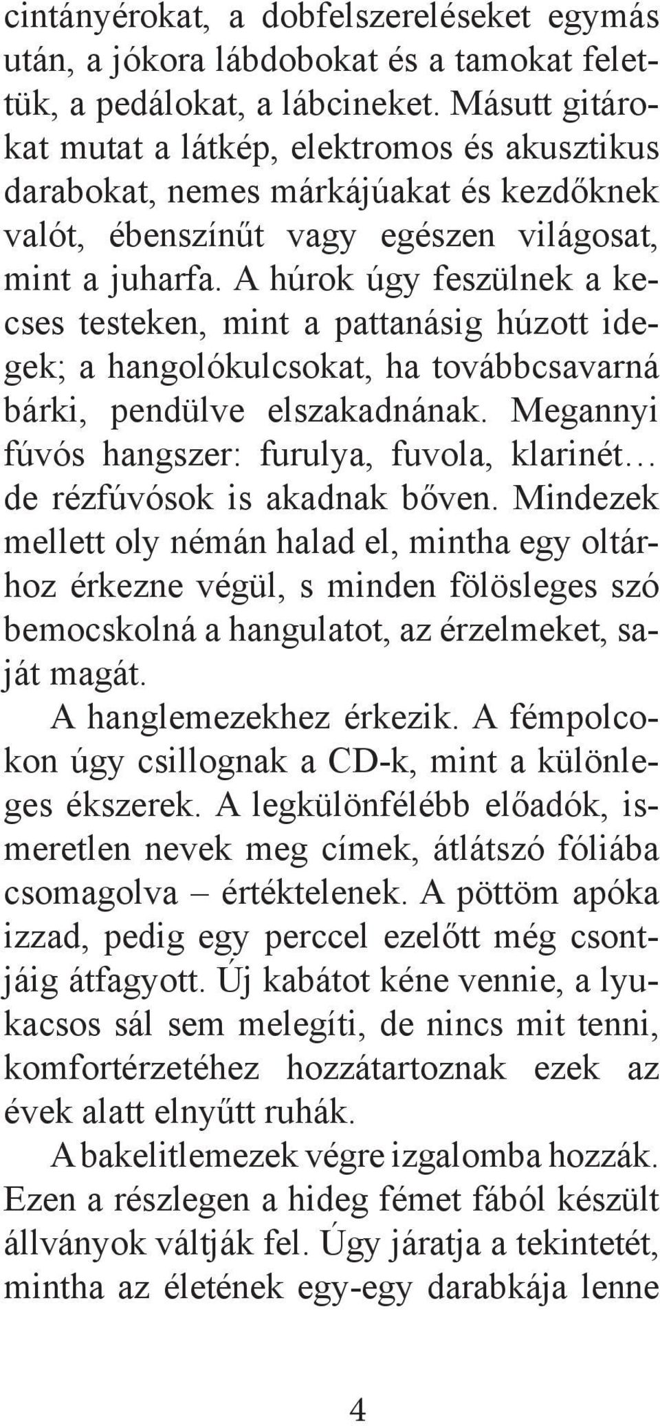 A húrok úgy feszülnek a kecses testeken, mint a pattanásig húzott idegek; a hangolókulcsokat, ha továbbcsavarná bárki, pendülve elszakadnának.