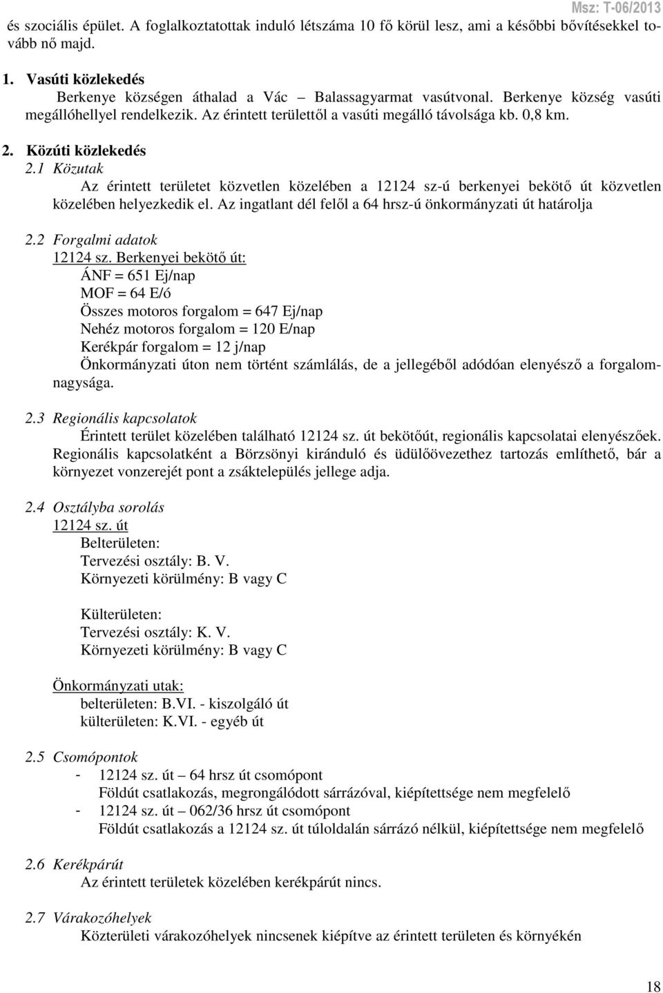 1 Közutak Az érintett területet közvetlen közelében a 12124 sz-ú berkenyei bekötő út közvetlen közelében helyezkedik el. Az ingatlant dél felől a 64 hrsz-ú önkormányzati út határolja 2.