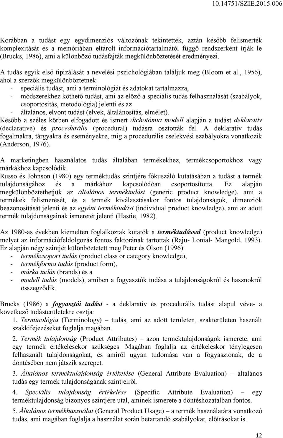 , 1956), ahol a szerzők megkülönböztetnek: - speciális tudást, ami a terminológiát és adatokat tartalmazza, - módszerekhez köthető tudást, ami az előző a speciális tudás felhasználását (szabályok,