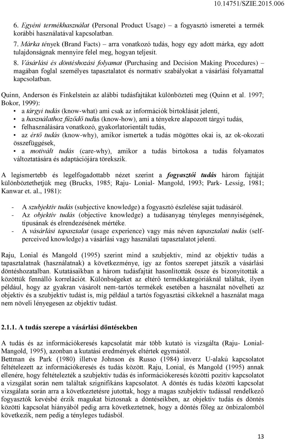 Vásárlási és döntéshozási folyamat (Purchasing and Decision Making Procedures) magában foglal személyes tapasztalatot és normatív szabályokat a vásárlási folyamattal kapcsolatban.