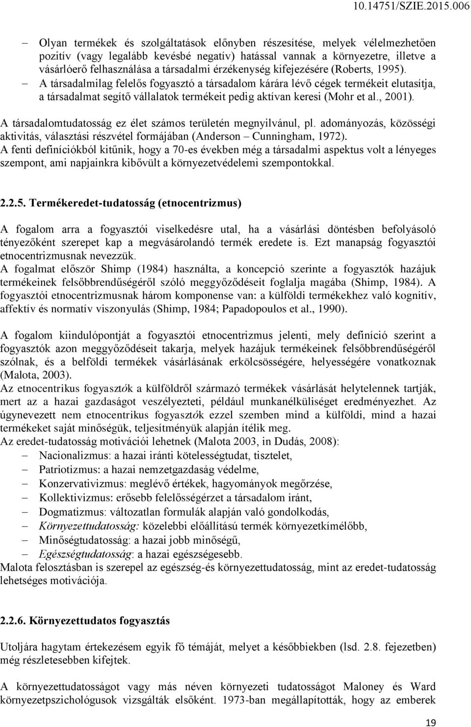 A társadalmilag felelős fogyasztó a társadalom kárára lévő cégek termékeit elutasítja, a társadalmat segítő vállalatok termékeit pedig aktívan keresi (Mohr et al., 2001).