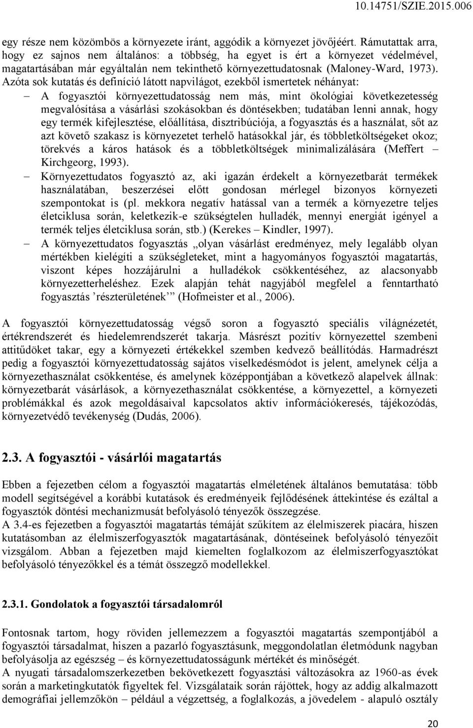 Azóta sok kutatás és definíció látott napvilágot, ezekből ismertetek néhányat: A fogyasztói környezettudatosság nem más, mint ökológiai következetesség megvalósítása a vásárlási szokásokban és