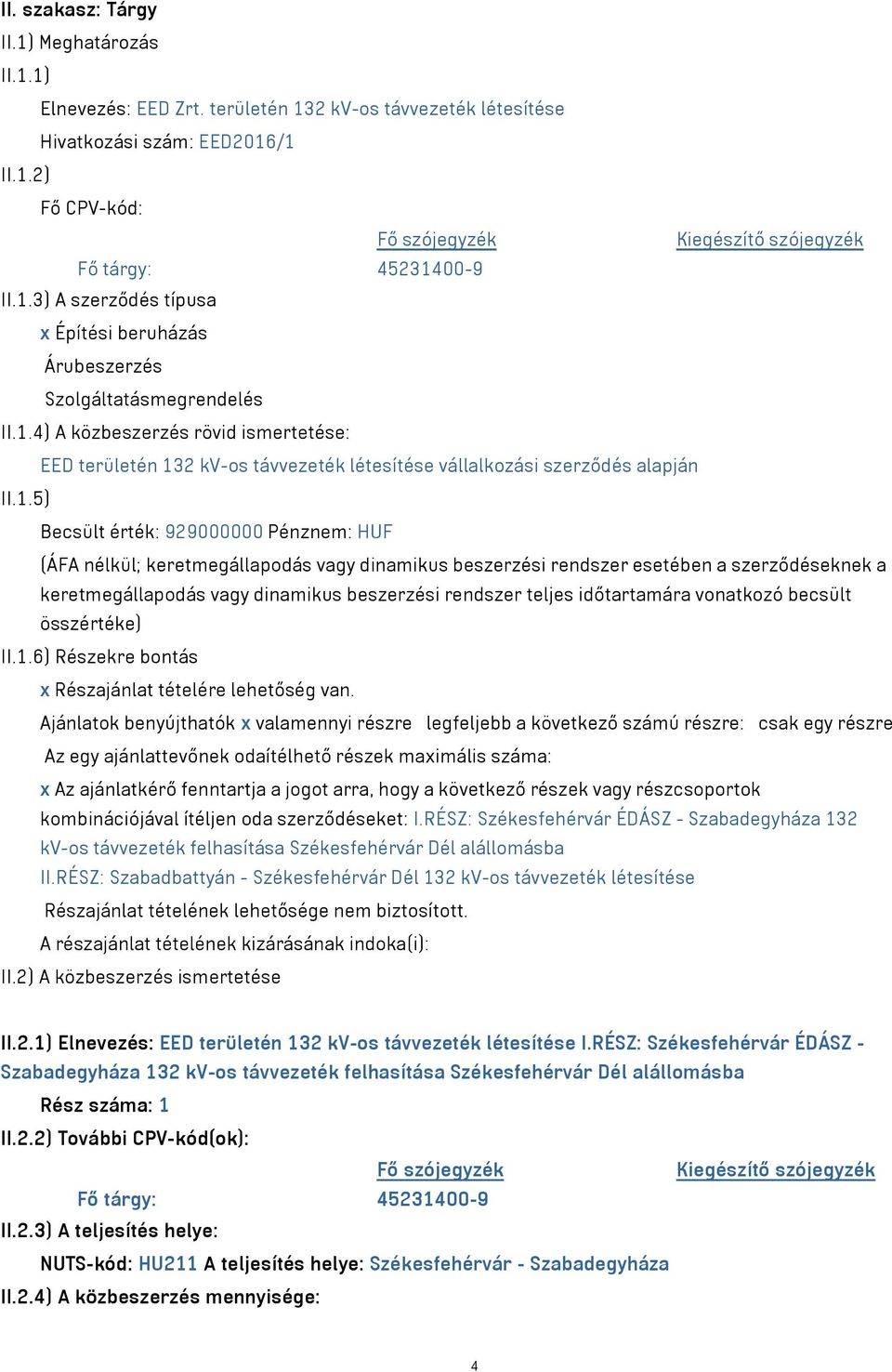 1.5) Becsült érték: 929000000 Pénznem: HUF (ÁFA nélkül; keretmegállapodás vagy dinamikus beszerzési rendszer esetében a szerződéseknek a keretmegállapodás vagy dinamikus beszerzési rendszer teljes