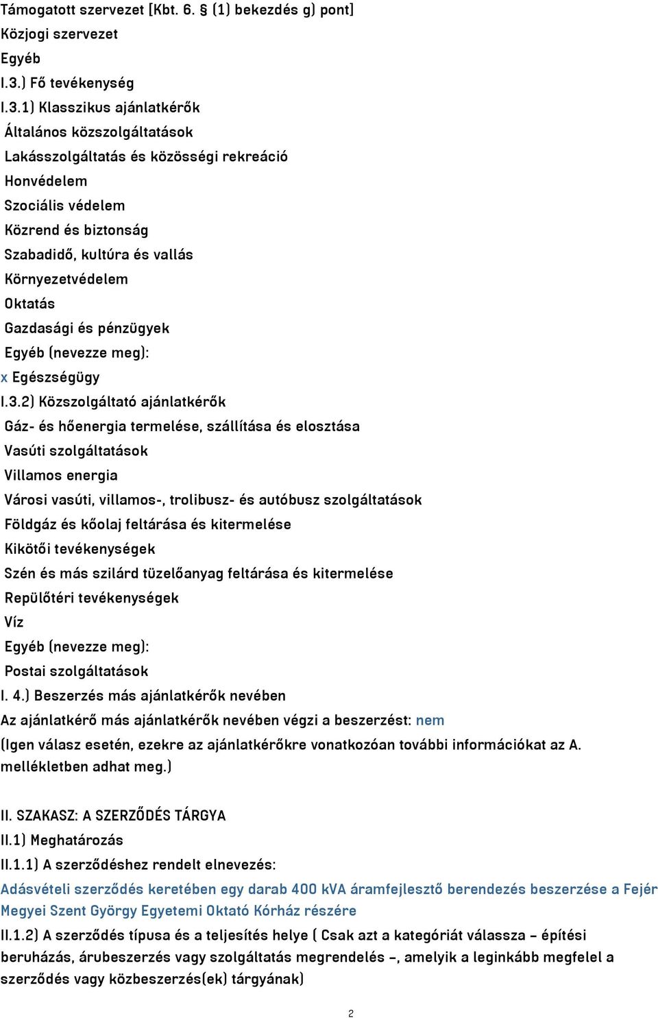 1) Klasszikus ajánlatkérők Általános közszolgáltatások Lakásszolgáltatás és közösségi rekreáció Honvédelem Szociális védelem Közrend és biztonság Szabadidő, kultúra és vallás Környezetvédelem Oktatás