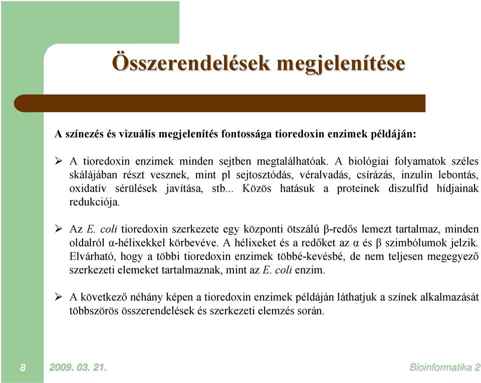 .. Közös hatásuk a proteinek diszulfid hídjainak redukciója. Az E. coli tioredoxin szerkezete egy központi ötszálú β-redős lemezt tartalmaz, minden oldalról α-hélixekkel körbevéve.