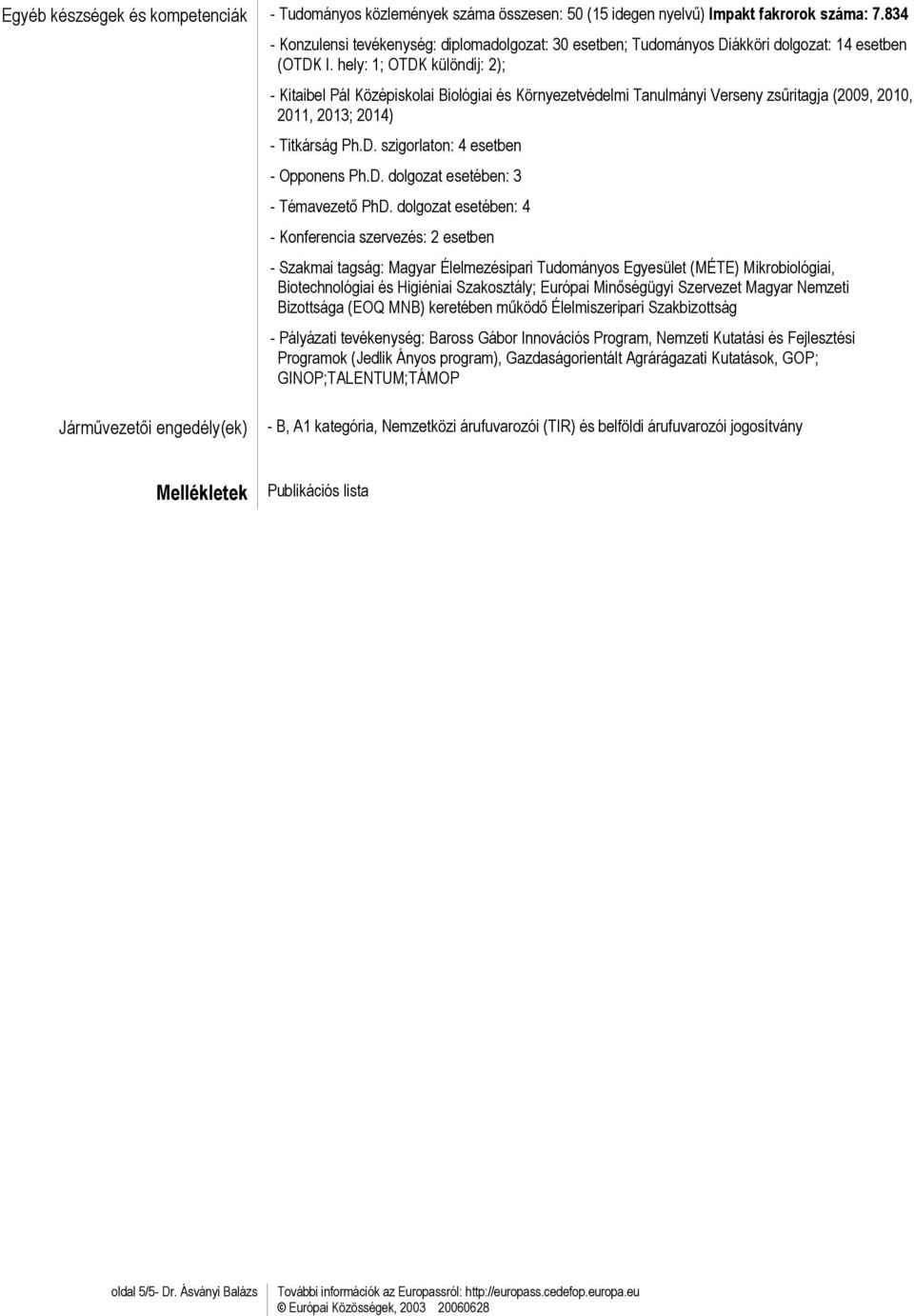 hely: 1; OTDK különdíj: 2); - Kitaibel Pál Középiskolai Biológiai és Környezetvédelmi Tanulmányi Verseny zsűritagja (2009, 2010, 2011, 2013; 2014) - Titkárság Ph.D. szigorlaton: 4 esetben - Opponens Ph.
