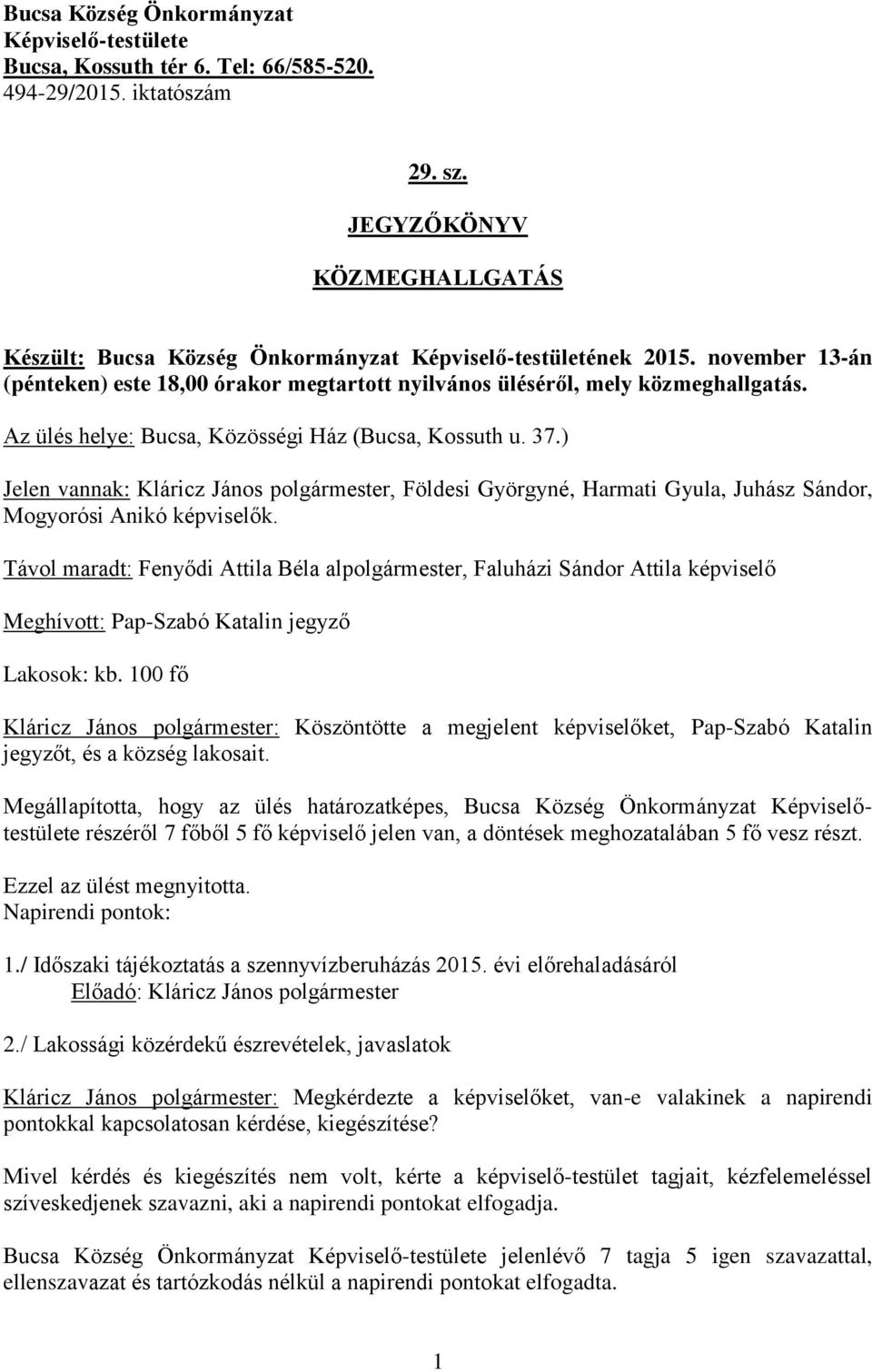 Az ülés helye: Bucsa, Közösségi Ház (Bucsa, Kossuth u. 37.) Jelen vannak: Kláricz János polgármester, Földesi Györgyné, Harmati Gyula, Juhász Sándor, Mogyorósi Anikó képviselők.