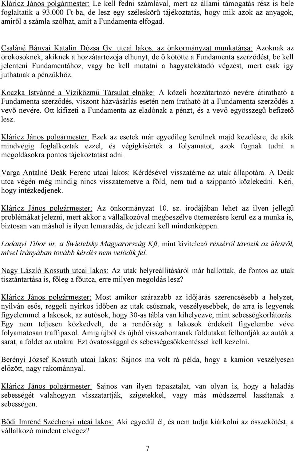 utcai lakos, az önkormányzat munkatársa: Azoknak az örökösöknek, akiknek a hozzátartozója elhunyt, de ő kötötte a Fundamenta szerződést, be kell jelenteni Fundamentához, vagy be kell mutatni a