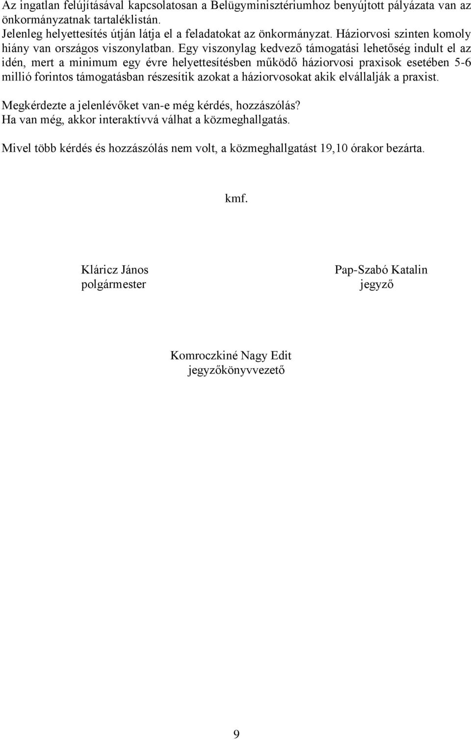 Egy viszonylag kedvező támogatási lehetőség indult el az idén, mert a minimum egy évre helyettesítésben működő háziorvosi praxisok esetében 5-6 millió forintos támogatásban részesítik azokat a