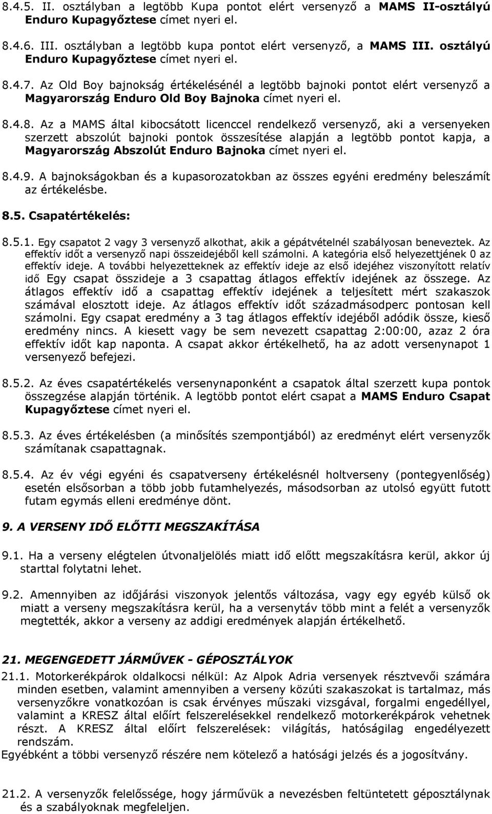 4.7. Az Old Boy bajnokság értékelésénél a legtöbb bajnoki pontot elért versenyző a Magyarország Enduro Old Boy Bajnoka címet nyeri el. 8.