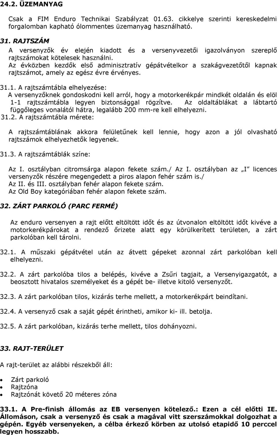 Az évközben kezdők első adminisztratív gépátvételkor a szakágvezetőtől kapnak rajtszámot, amely az egész évre érvényes. 31.