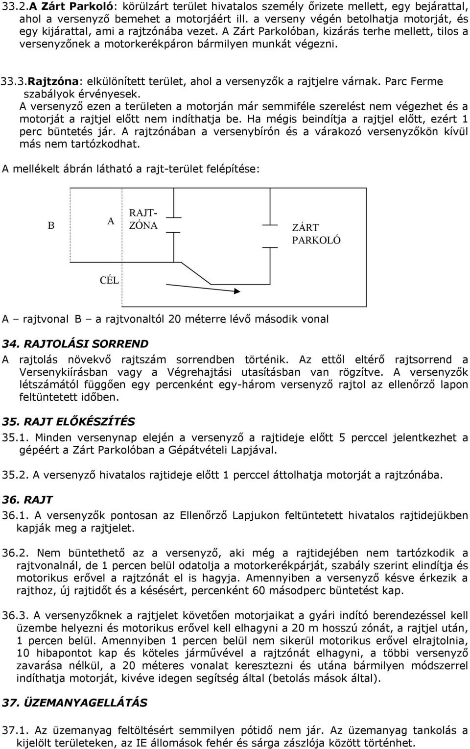 .3.Rajtzóna: elkülönített terület, ahol a versenyzők a rajtjelre várnak. Parc Ferme szabályok érvényesek.