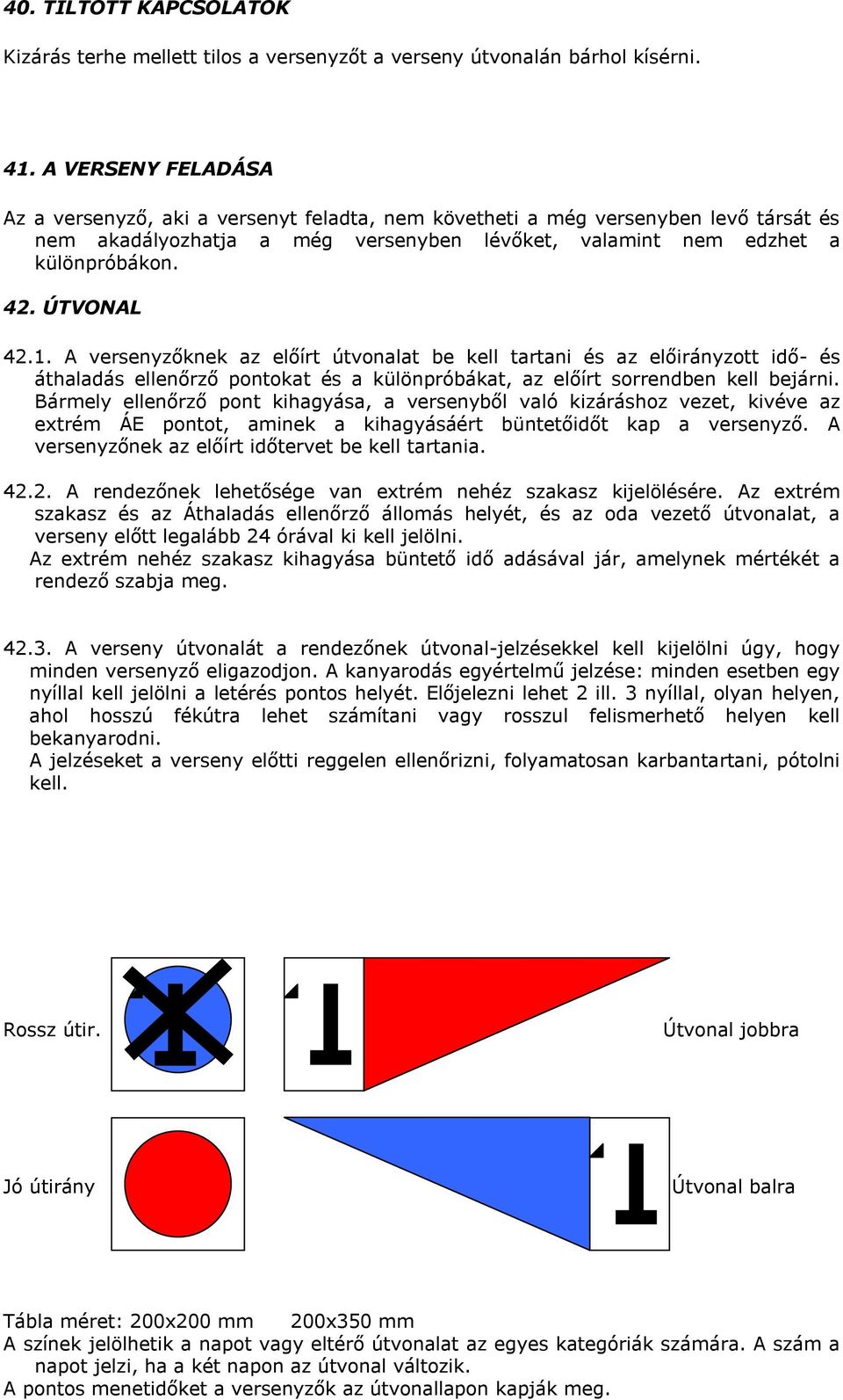 ÚTVONAL 42.1. A versenyzőknek az előírt útvonalat be kell tartani és az előirányzott idő- és áthaladás ellenőrző pontokat és a különpróbákat, az előírt sorrendben kell bejárni.