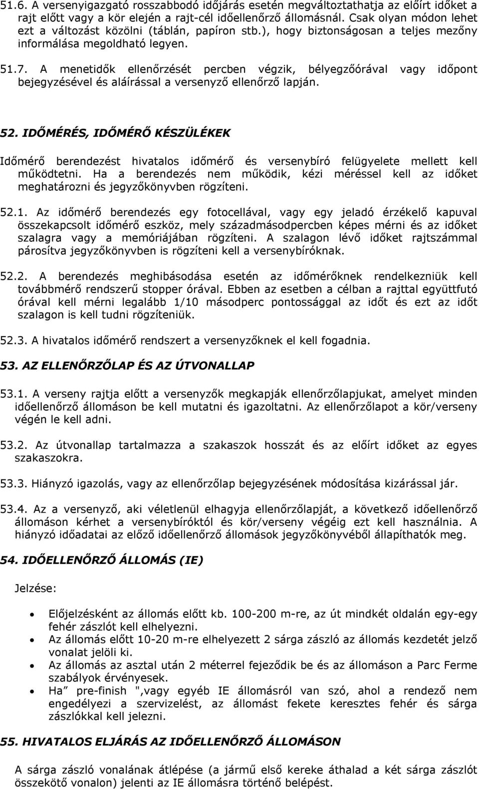 A menetidők ellenőrzését percben végzik, bélyegzőórával vagy időpont bejegyzésével és aláírással a versenyző ellenőrző lapján. 52.