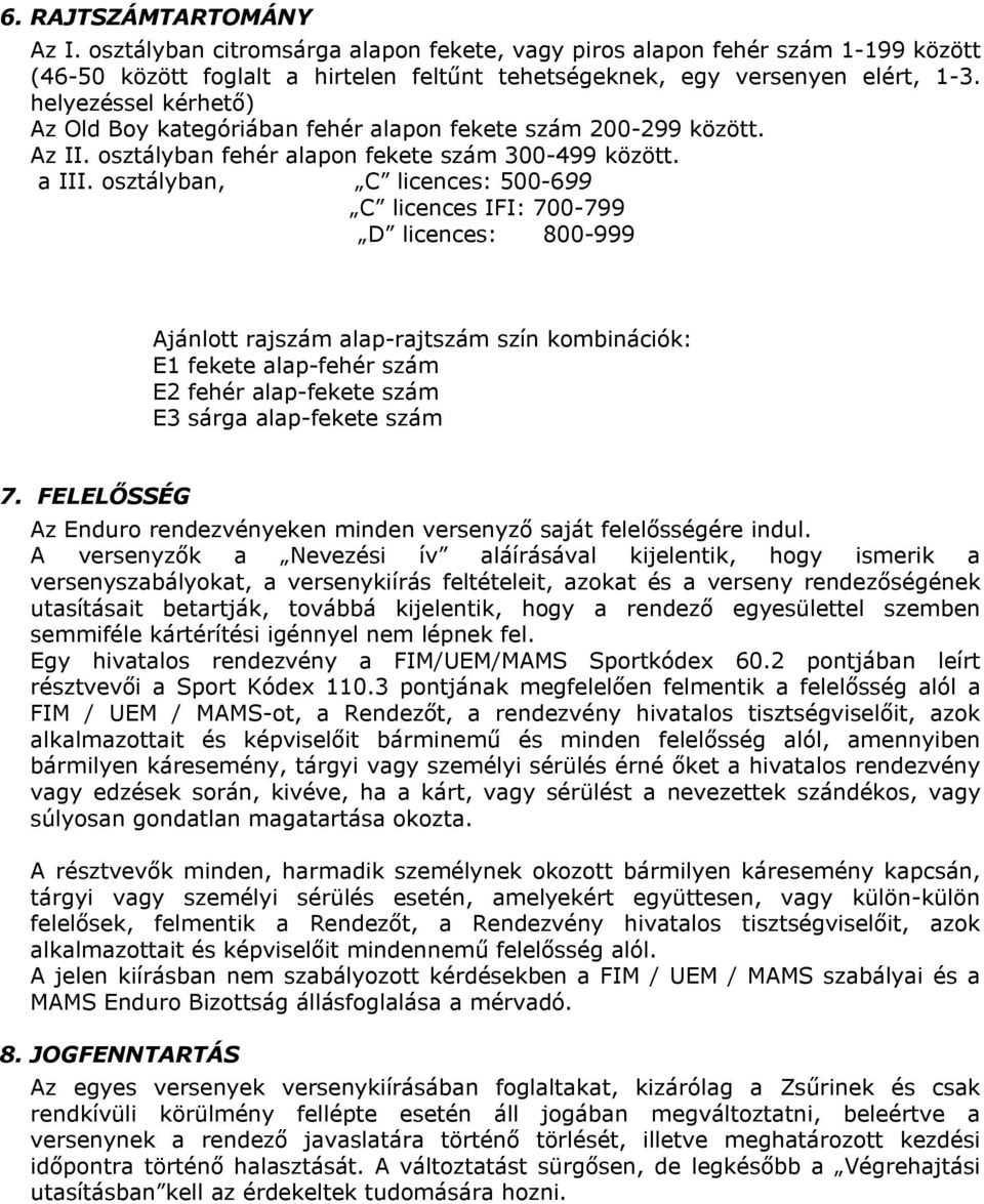 osztályban, C licences: 500-699 C licences IFI: 700-799 D licences: 800-999 Ajánlott rajszám alap-rajtszám szín kombinációk: E1 fekete alap-fehér szám E2 fehér alap-fekete szám E3 sárga alap-fekete