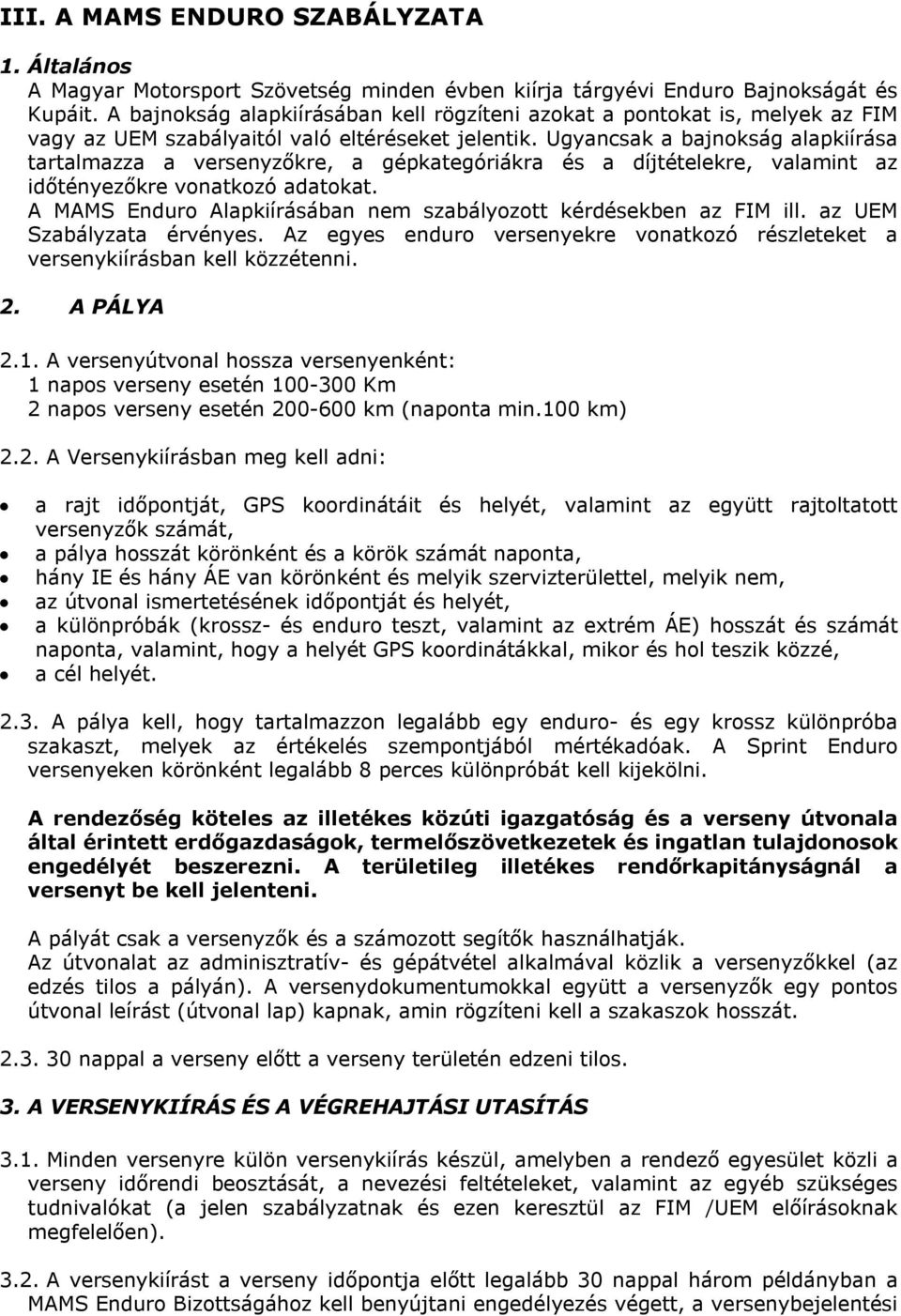 Ugyancsak a bajnokság alapkiírása tartalmazza a versenyzőkre, a gépkategóriákra és a díjtételekre, valamint az időtényezőkre vonatkozó adatokat.