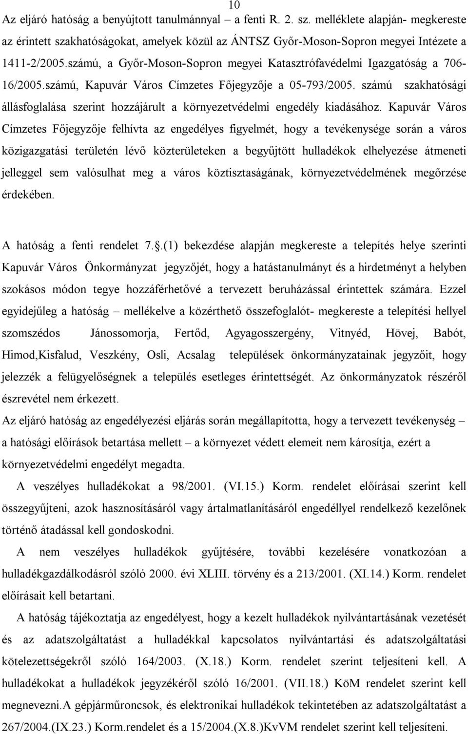 számú szakhatósági állásfoglalása szerint hozzájárult a környezetvédelmi engedély kiadásához.