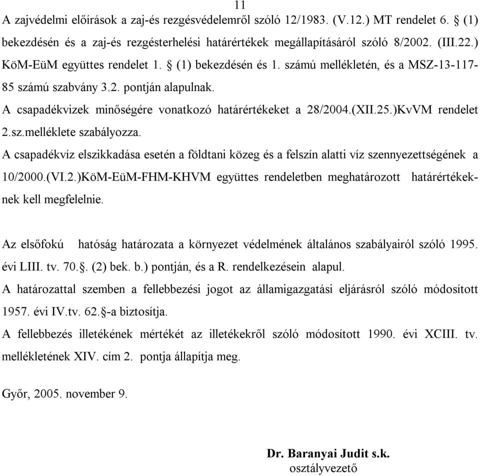 )KvVM rendelet 2.sz.melléklete szabályozza. A csapadékvíz elszikkadása esetén a földtani közeg és a felszín alatti víz szennyezettségének a 10/2000.(VI.2.)KöM-EüM-FHM-KHVM együttes rendeletben meghatározott határértékeknek kell megfelelnie.