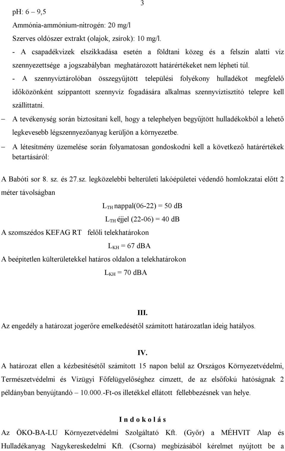 - A szennyvíztárolóban összegyűjtött települési folyékony hulladékot megfelelő időközönként szippantott szennyvíz fogadására alkalmas szennyvíztisztító telepre kell szállíttatni.