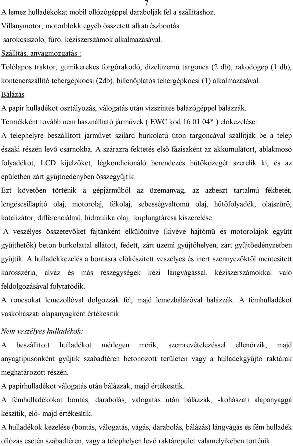 alkalmazásával. Bálázás A papír hulladékot osztályozás, válogatás után vízszintes bálázógéppel bálázzák.