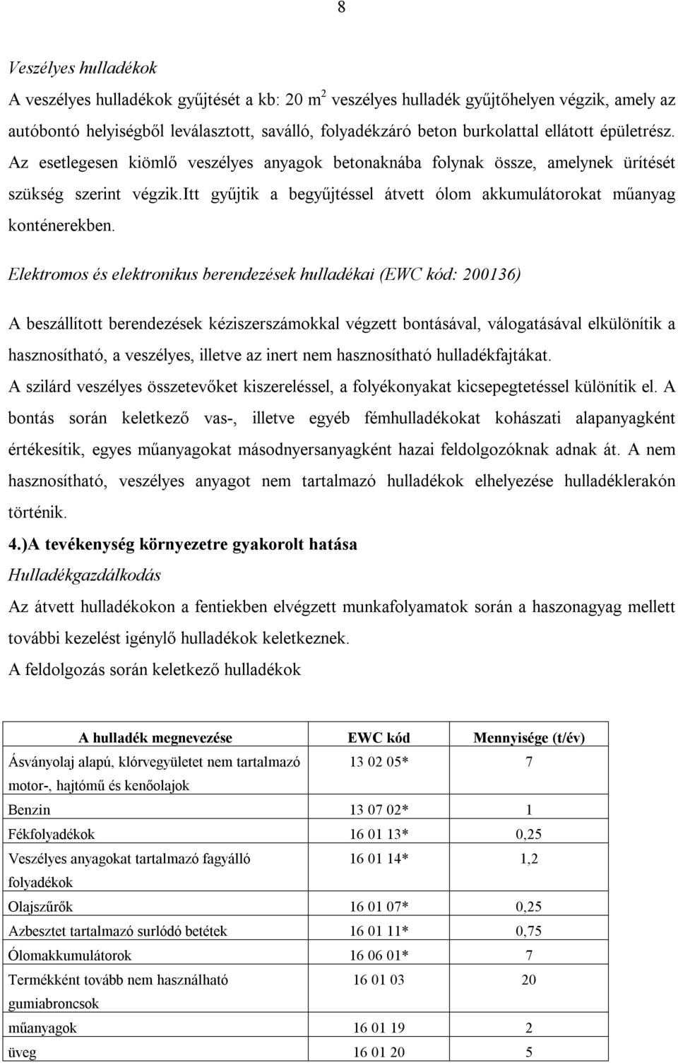 itt gyűjtik a begyűjtéssel átvett ólom akkumulátorokat műanyag konténerekben.