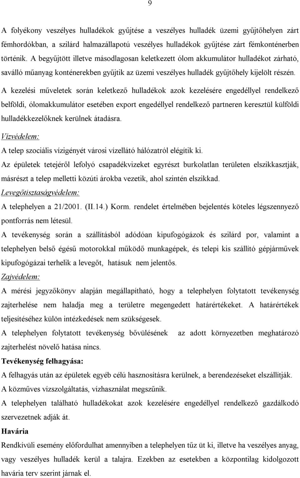 A kezelési műveletek során keletkező hulladékok azok kezelésére engedéllyel rendelkező belföldi, ólomakkumulátor esetében export engedéllyel rendelkező partneren keresztül külföldi hulladékkezelőknek