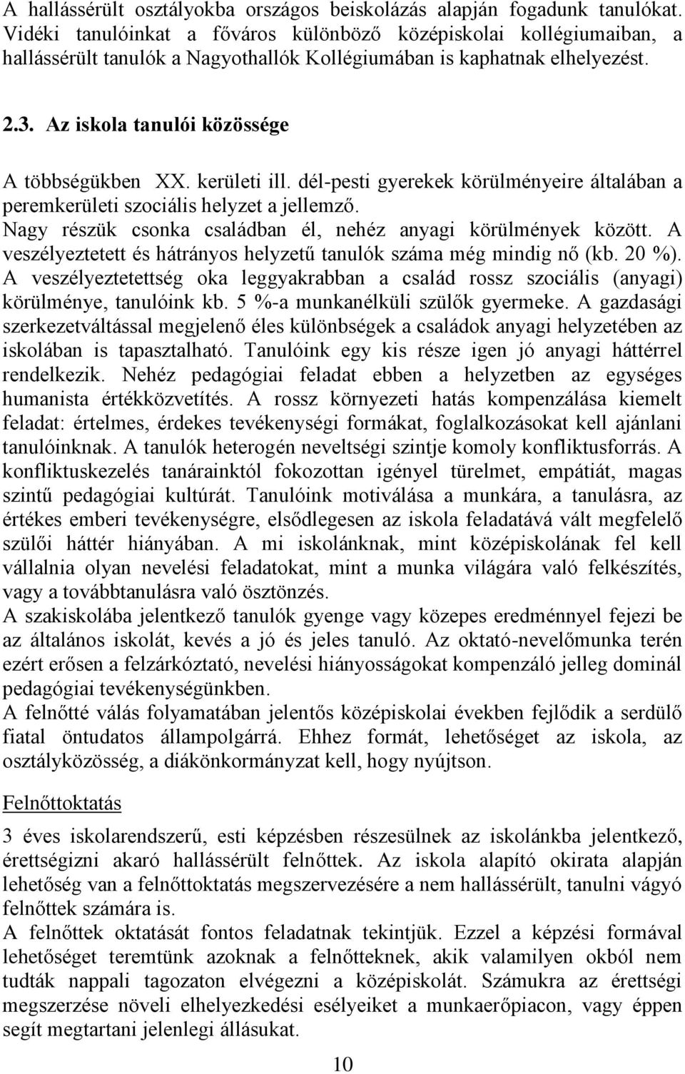 kerületi ill. dél-pesti gyerekek körülményeire általában a peremkerületi szociális helyzet a jellemző. Nagy részük csonka családban él, nehéz anyagi körülmények között.