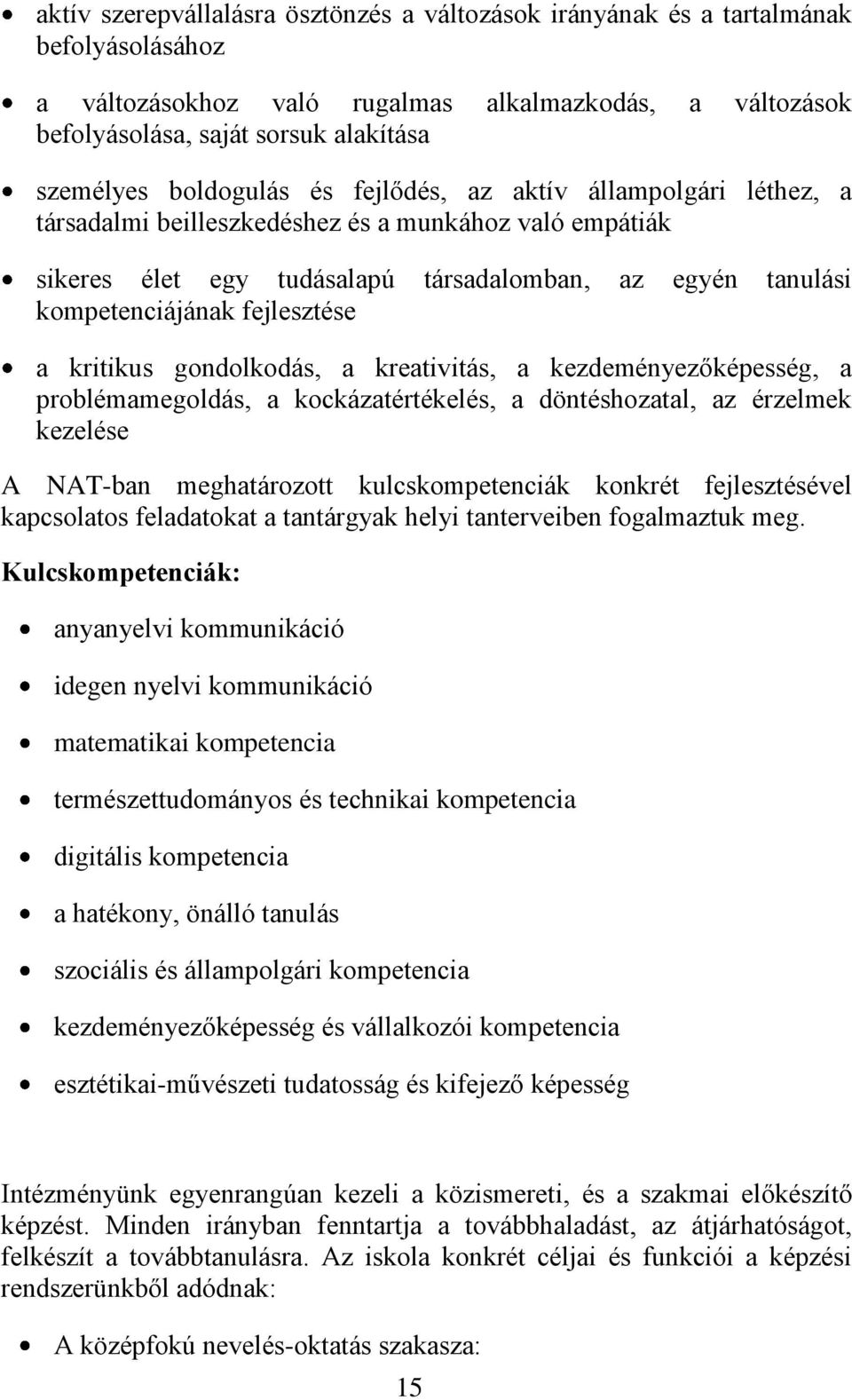 fejlesztése a kritikus gondolkodás, a kreativitás, a kezdeményezőképesség, a problémamegoldás, a kockázatértékelés, a döntéshozatal, az érzelmek kezelése A NAT-ban meghatározott kulcskompetenciák