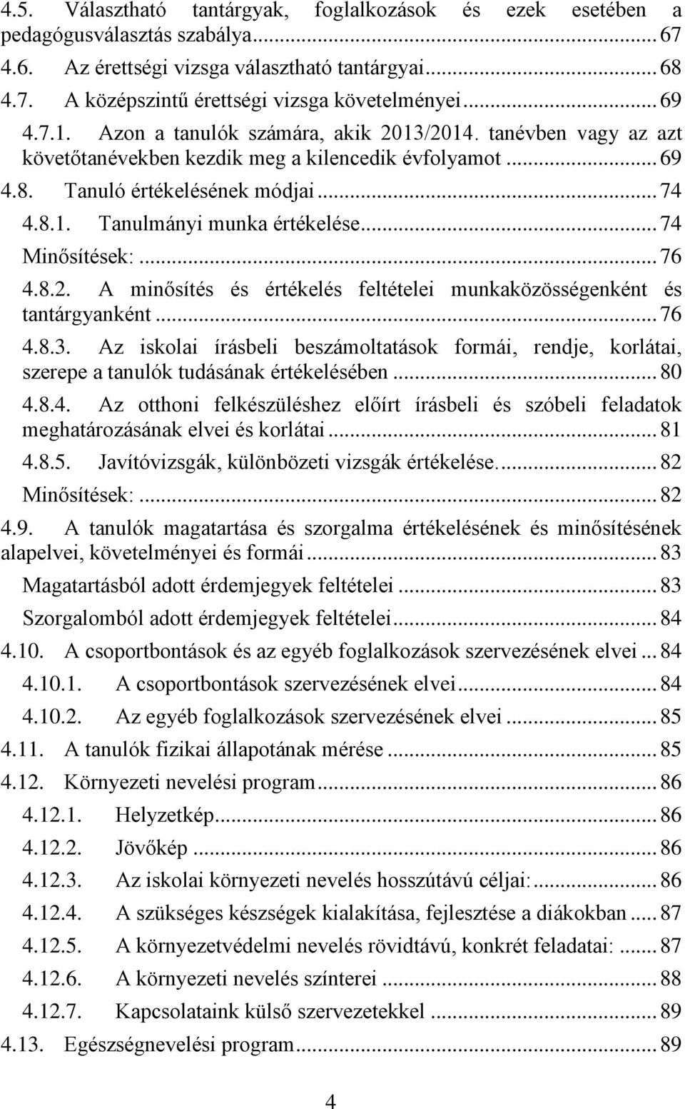 .. 74 Minősítések:... 76 4.8.2. A minősítés és értékelés feltételei munkaközösségenként és tantárgyanként... 76 4.8.3.